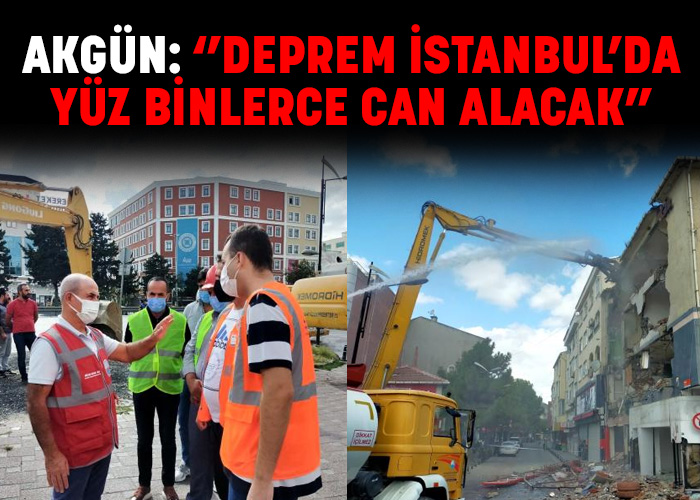 Akgün: ''Deprem İstanbul'da yüz binlerce can alacak''